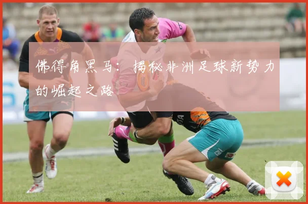 佛得角黑马:揭秘非洲足球新势力的崛起之路