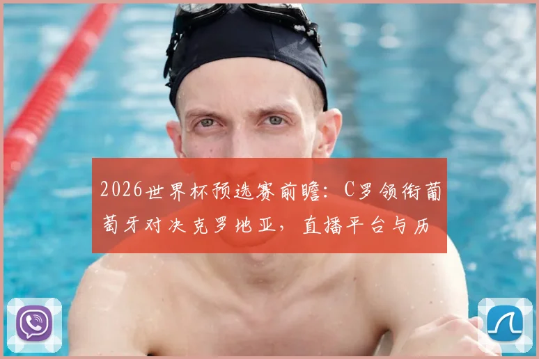 2026世界杯预选赛前瞻:C罗领衔葡萄牙对决克罗地亚,直播平台与历史战绩全解析