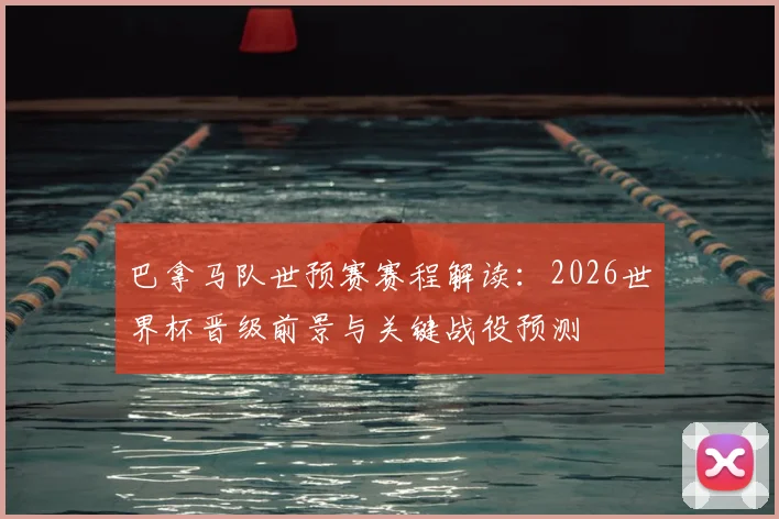 巴拿马队世预赛赛程解读:2026世界杯晋级前景与关键战役预测